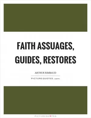 Faith assuages, guides, restores Picture Quote #1