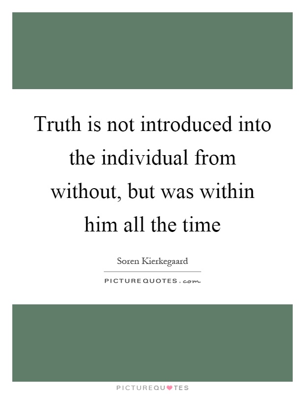 Truth is not introduced into the individual from without, but was within him all the time Picture Quote #1