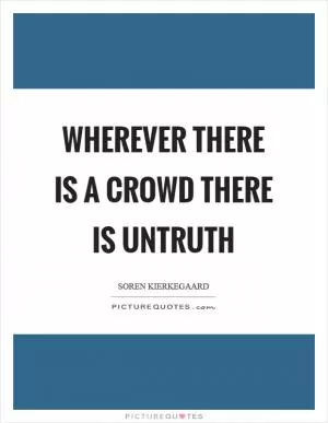 Wherever there is a crowd there is untruth Picture Quote #1