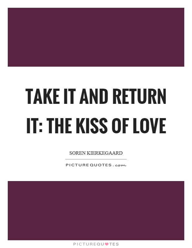 Take it and return it: the kiss of love Picture Quote #1
