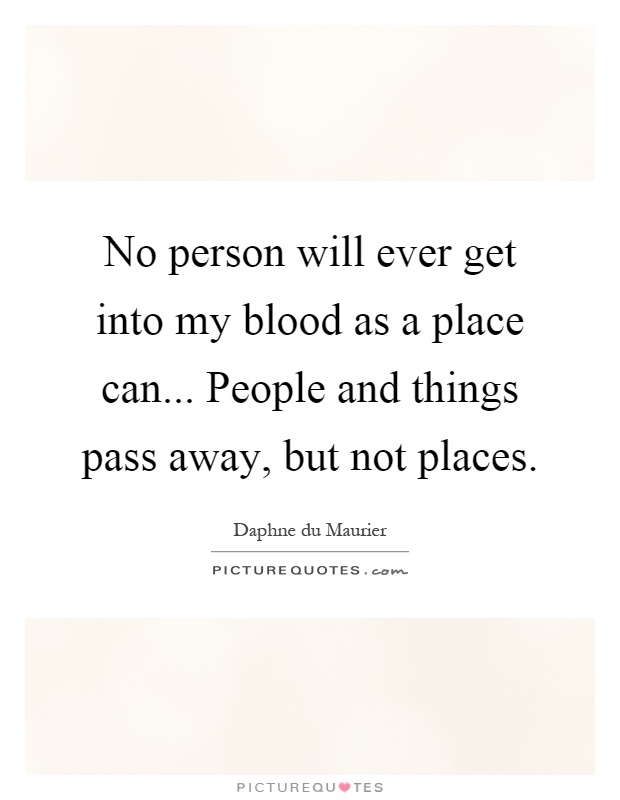 No person will ever get into my blood as a place can... People and things pass away, but not places Picture Quote #1