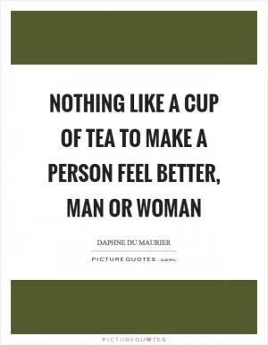 Nothing like a cup of tea to make a person feel better, man or woman Picture Quote #1