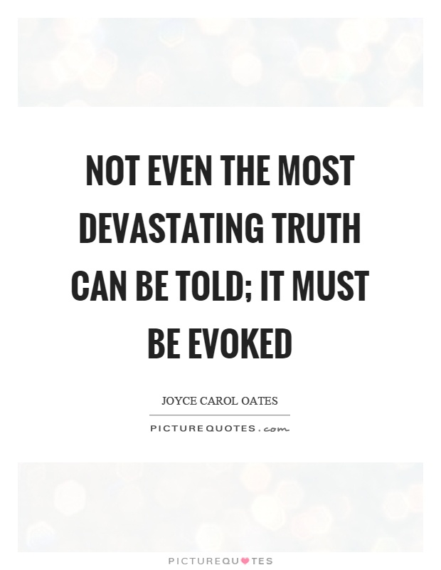 Not even the most devastating truth can be told; it must be evoked Picture Quote #1