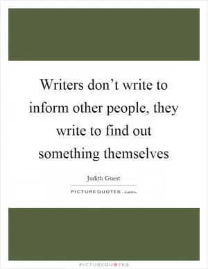 Writers don’t write to inform other people, they write to find out something themselves Picture Quote #1