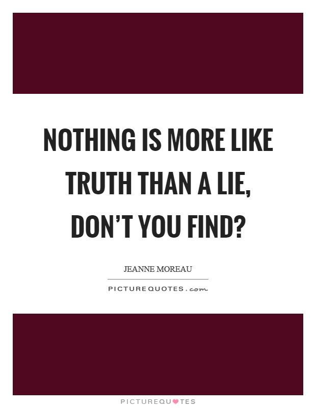Nothing is more like truth than a lie, don't you find? Picture Quote #1