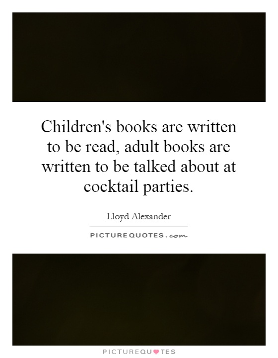 Children's books are written to be read, adult books are written to be talked about at cocktail parties Picture Quote #1