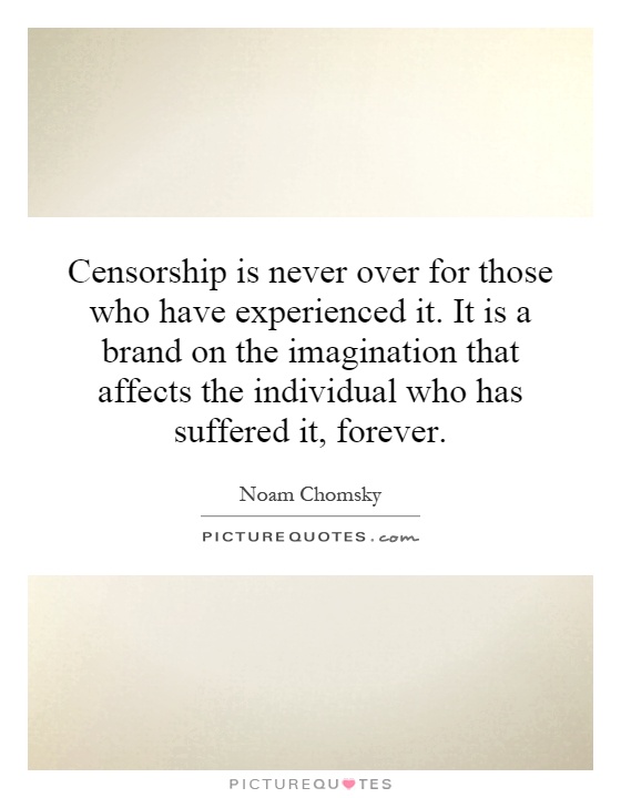 Censorship is never over for those who have experienced it. It is a brand on the imagination that affects the individual who has suffered it, forever Picture Quote #1
