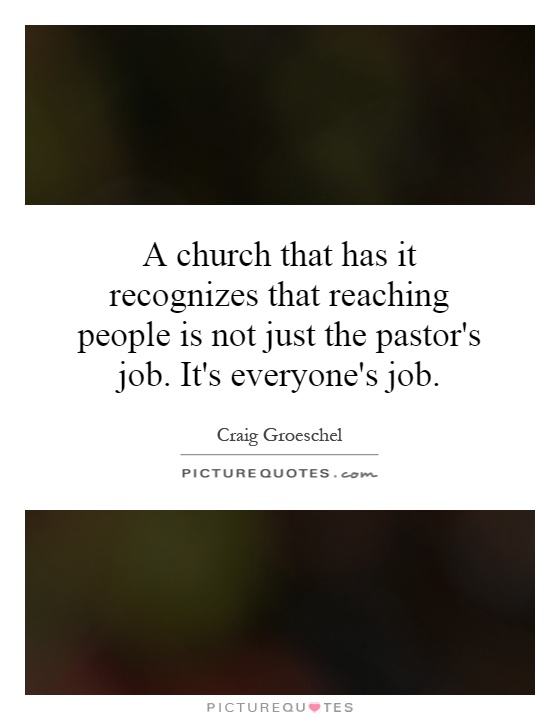 A church that has it recognizes that reaching people is not just the pastor's job. It's everyone's job Picture Quote #1