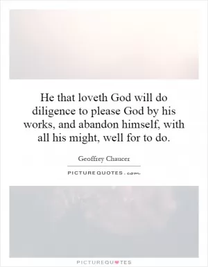 He that loveth God will do diligence to please God by his works, and abandon himself, with all his might, well for to do Picture Quote #1
