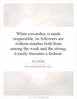 When cowardice is made respectable, its followers are without number both from among the weak and the strong; it easily becomes a fashion Picture Quote #1