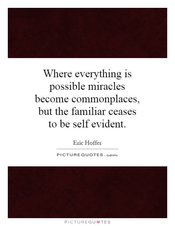 Where everything is possible miracles become commonplaces, but the familiar ceases to be self evident Picture Quote #1