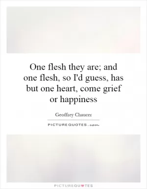 One flesh they are; and one flesh, so I'd guess, has but one heart, come grief or happiness Picture Quote #1