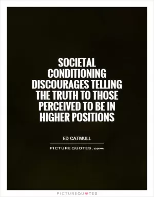 Societal conditioning discourages telling the truth to those perceived to be in higher positions Picture Quote #1