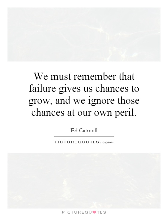 We must remember that failure gives us chances to grow, and we ignore those chances at our own peril Picture Quote #1