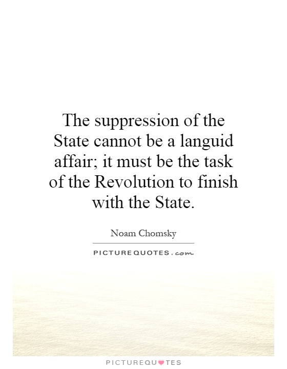The suppression of the State cannot be a languid affair; it must be the task of the Revolution to finish with the State Picture Quote #1