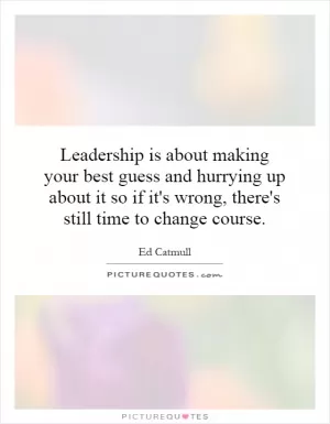 Leadership is about making your best guess and hurrying up about it so if it's wrong, there's still time to change course Picture Quote #1