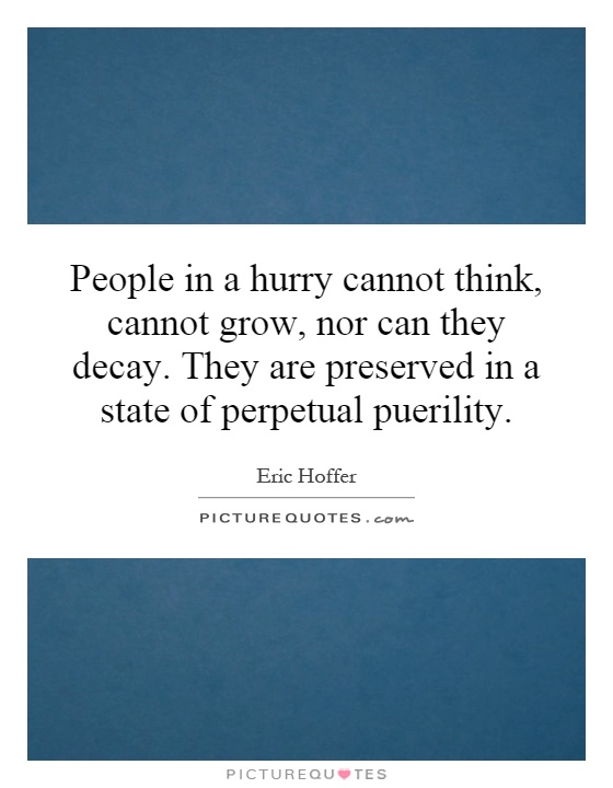 People in a hurry cannot think, cannot grow, nor can they decay. They are preserved in a state of perpetual puerility Picture Quote #1
