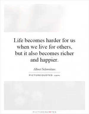 Life becomes harder for us when we live for others, but it also becomes richer and happier Picture Quote #1