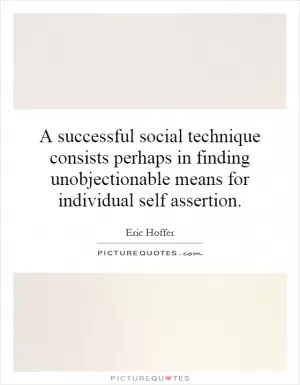 A successful social technique consists perhaps in finding unobjectionable means for individual self assertion Picture Quote #1