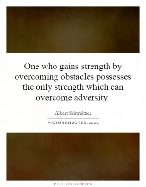 One who gains strength by overcoming obstacles possesses the only strength which can overcome adversity Picture Quote #1