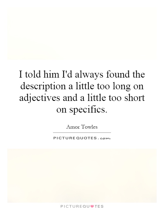 I told him I'd always found the description a little too long on adjectives and a little too short on specifics Picture Quote #1