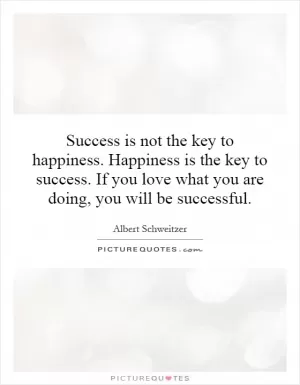 Success is not the key to happiness. Happiness is the key to success. If you love what you are doing, you will be successful Picture Quote #1