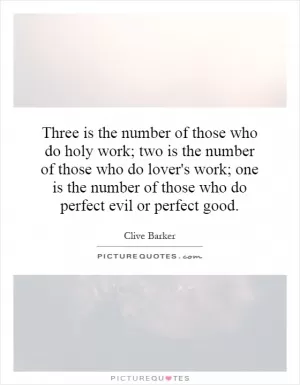 Three is the number of those who do holy work; two is the number of those who do lover's work; one is the number of those who do perfect evil or perfect good Picture Quote #1