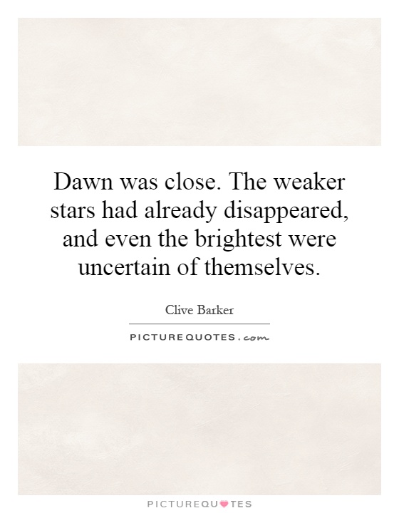 Dawn was close. The weaker stars had already disappeared, and even the brightest were uncertain of themselves Picture Quote #1