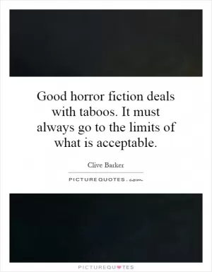 Good horror fiction deals with taboos. It must always go to the limits of what is acceptable Picture Quote #1