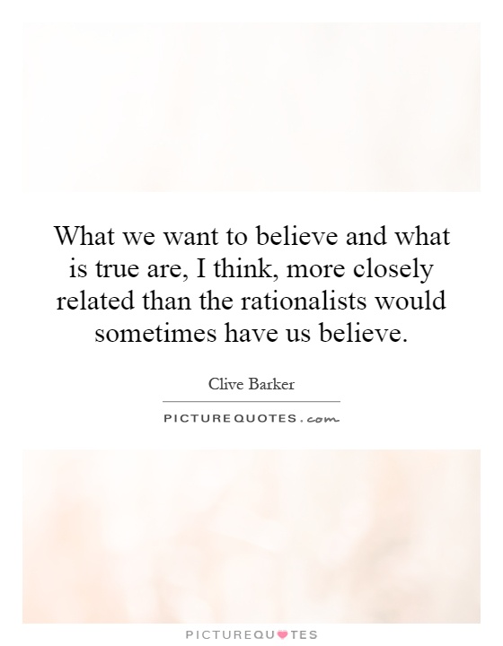 What we want to believe and what is true are, I think, more closely related than the rationalists would sometimes have us believe Picture Quote #1