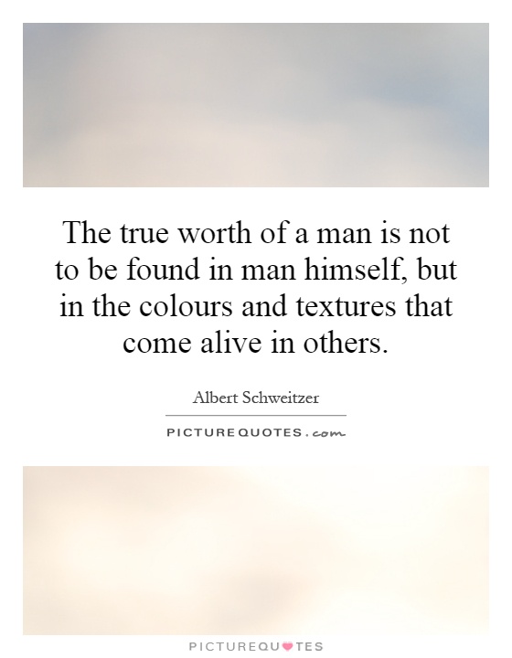 The true worth of a man is not to be found in man himself, but in the colours and textures that come alive in others Picture Quote #1