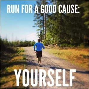 Run for a good cause - yourself Picture Quote #1
