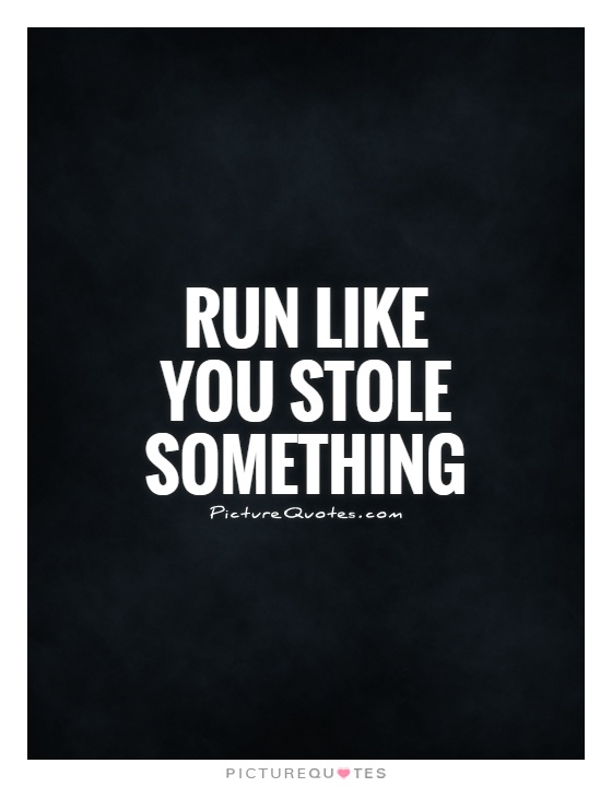 Run like you stole something Picture Quote #1