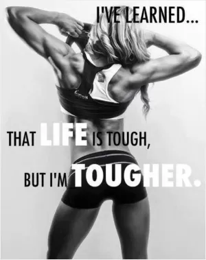 I've learned that life is tough, but I'm tougher Picture Quote #1