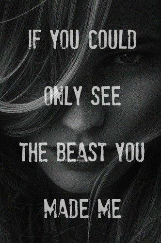 If you could only see the beast you made me Picture Quote #1