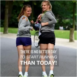 There is no better day to start running than today! Picture Quote #1