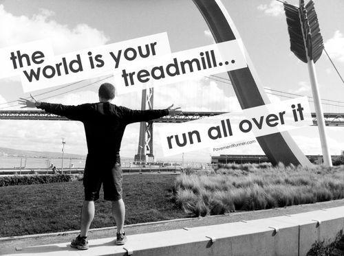 The world is your treadmill... run all over it Picture Quote #1