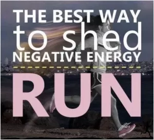 The best way to shed negative energy - run Picture Quote #1