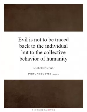 Evil is not to be traced back to the individual but to the collective behavior of humanity Picture Quote #1