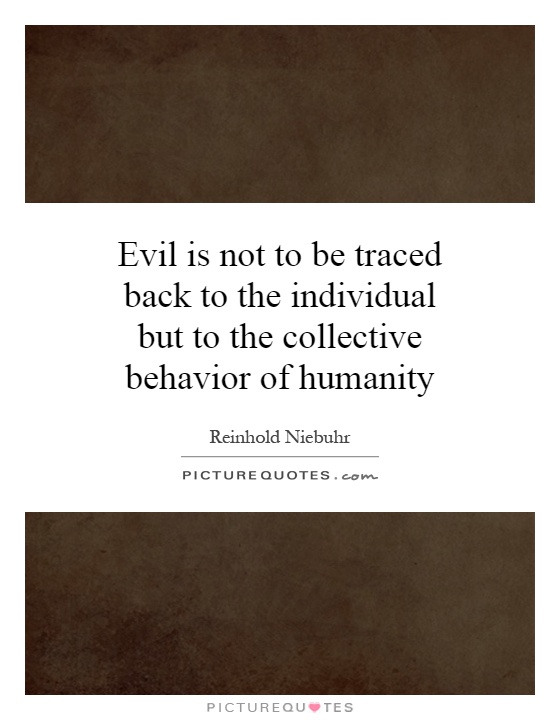 Evil is not to be traced back to the individual but to the collective behavior of humanity Picture Quote #1