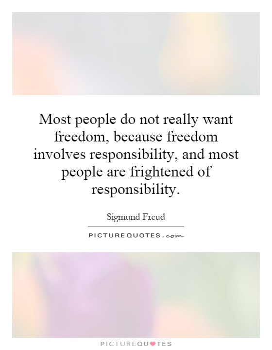 Most people do not really want freedom, because freedom involves responsibility, and most people are frightened of responsibility Picture Quote #1