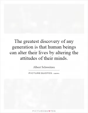 The greatest discovery of any generation is that human beings can alter their lives by altering the attitudes of their minds Picture Quote #1