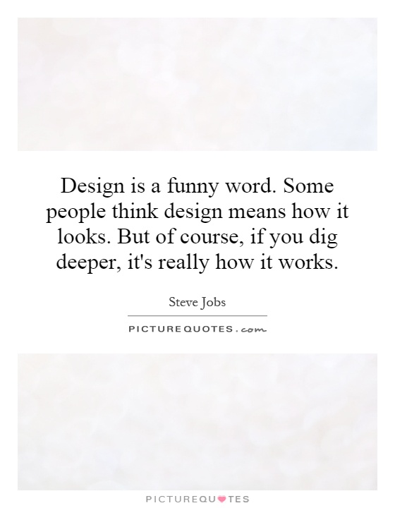 Design is a funny word. Some people think design means how it looks. But of course, if you dig deeper, it's really how it works Picture Quote #1