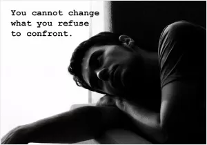 You cannot change what you refuse to confront Picture Quote #1