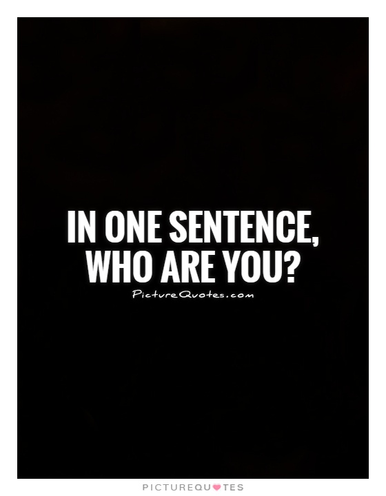 In one sentence, who are you? Picture Quote #1