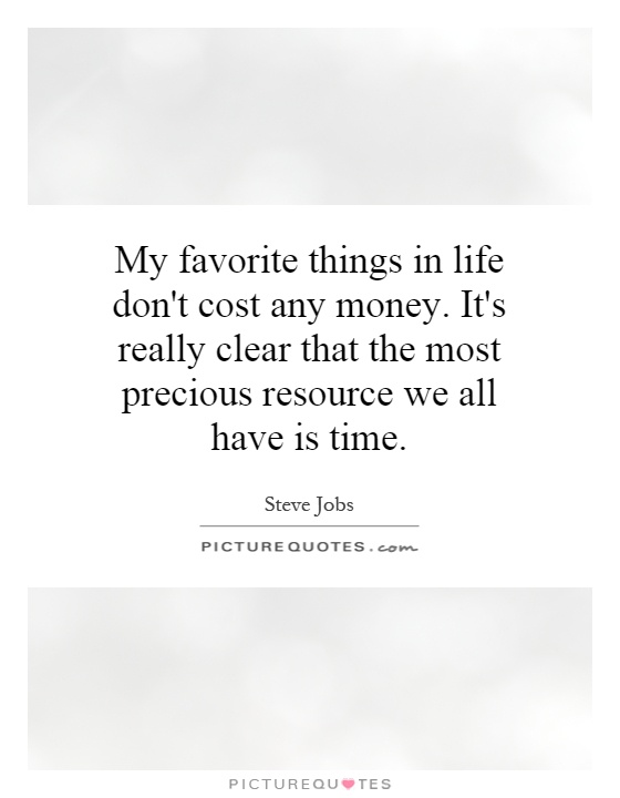 My favorite things in life don't cost any money. It's really clear that the most precious resource we all have is time Picture Quote #1