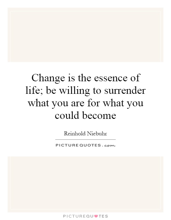 Change is the essence of life; be willing to surrender what you are for what you could become Picture Quote #1