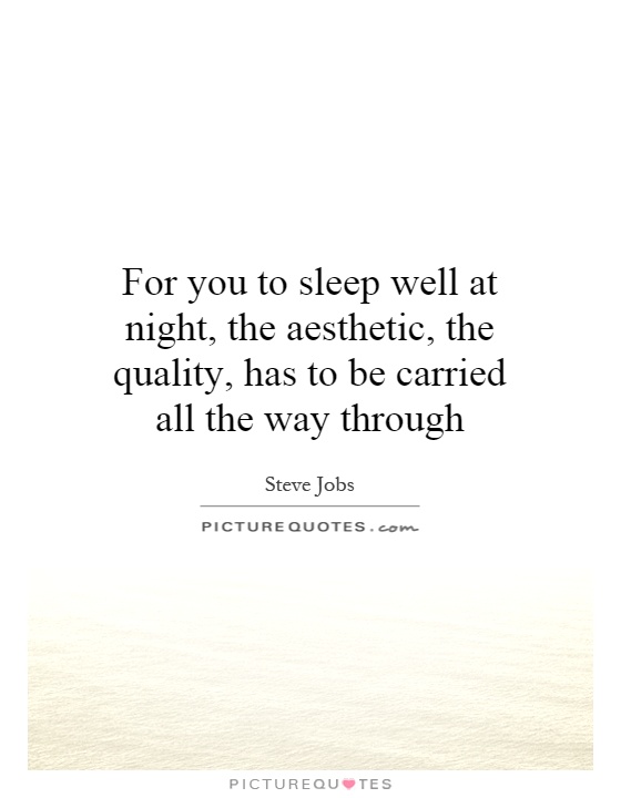 For you to sleep well at night, the aesthetic, the quality, has to be carried all the way through Picture Quote #1
