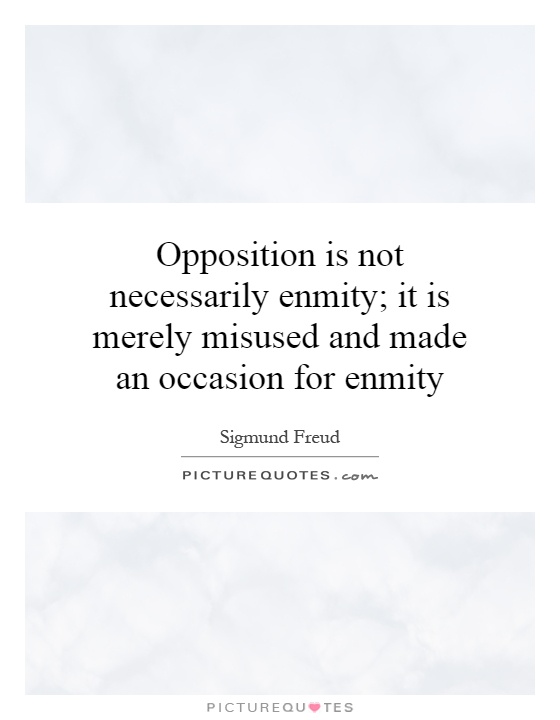 Opposition is not necessarily enmity; it is merely misused and made an occasion for enmity Picture Quote #1