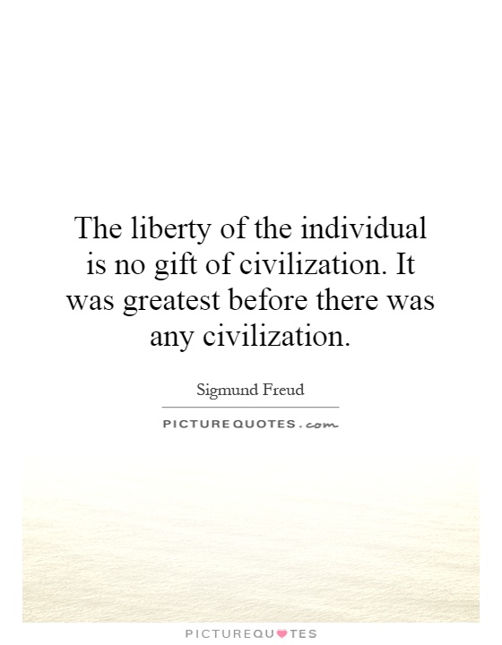 The liberty of the individual is no gift of civilization. It was greatest before there was any civilization Picture Quote #1